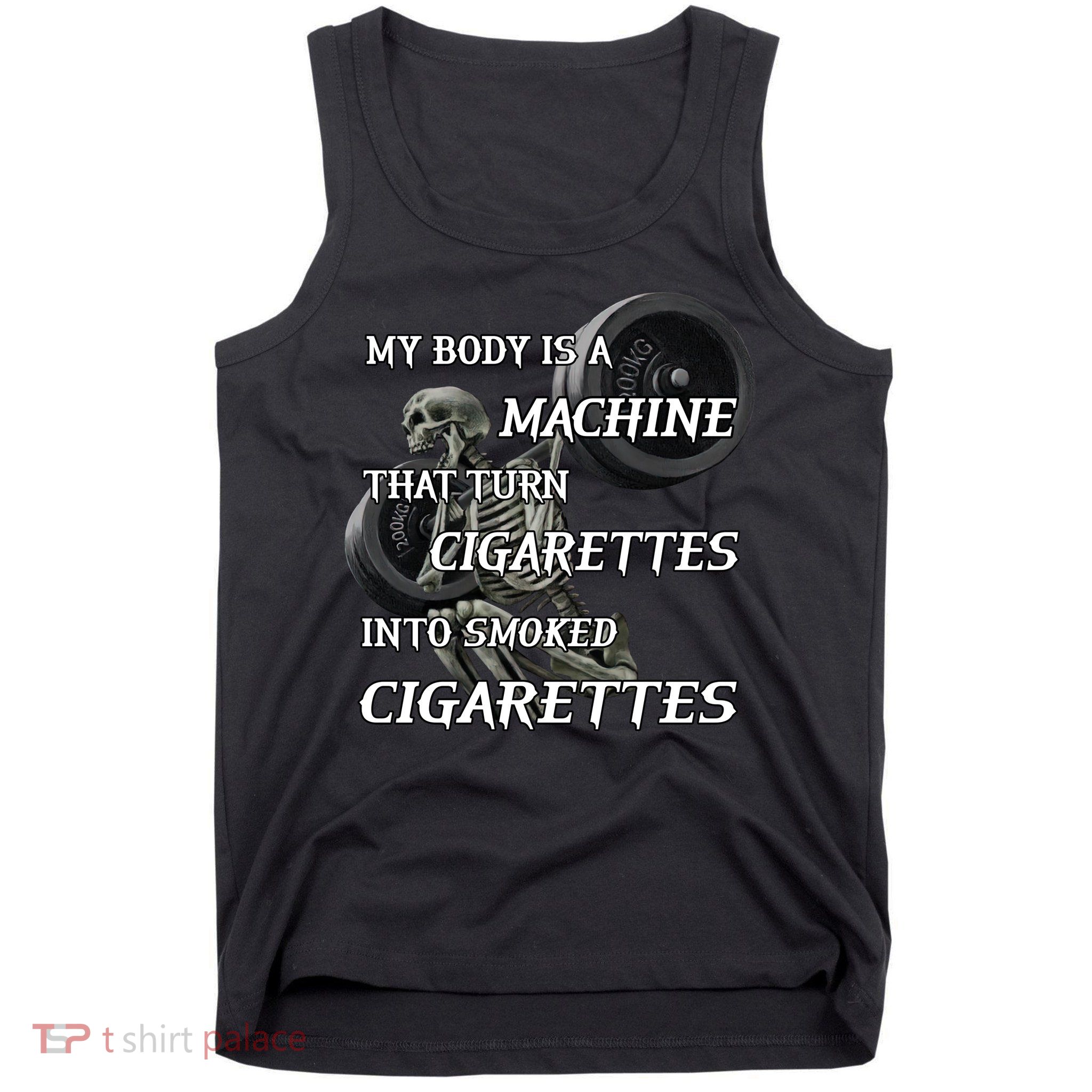 My Body Is A Machine That Turns Cigarettes Into Smoked Cigarettes Tank Top