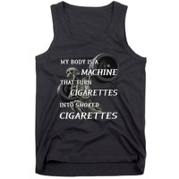 My Body Is A Machine That Turns Cigarettes Into Smoked Cigarettes Tank Top