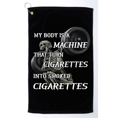 My Body Is A Machine That Turns Cigarettes Into Smoked Cigarettes Golf Towel