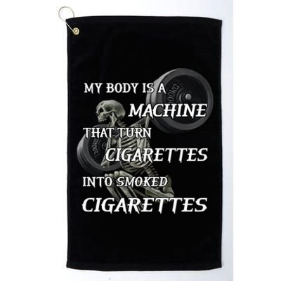 My Body Is A Machine That Turns Cigarettes Into Smoked Cigarettes Platinum Collection Golf Towel