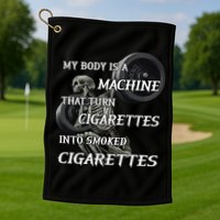 My Body Is A Machine That Turns Cigarettes Into Smoked Cigarettes Golf Towel
