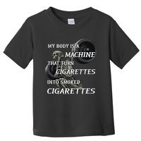 My Body Is A Machine That Turns Cigarettes Into Smoked Cigarettes Toddler T-Shirt