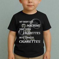 My Body Is A Machine That Turns Cigarettes Into Smoked Cigarettes Toddler T-Shirt