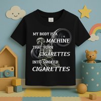 My Body Is A Machine That Turns Cigarettes Into Smoked Cigarettes Toddler T-Shirt