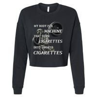 My Body Is A Machine That Turns Cigarettes Into Smoked Cigarettes Cropped Pullover Crew