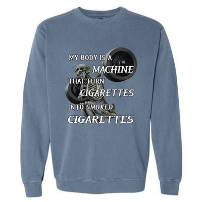 My Body Is A Machine That Turns Cigarettes Into Smoked Cigarettes Garment-Dyed Sweatshirt