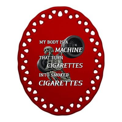 My Body Is A Machine That Turns Cigarettes Into Smoked Cigarettes Ceramic Oval Ornament