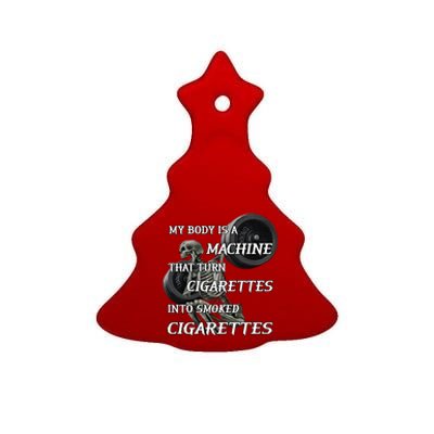 My Body Is A Machine That Turns Cigarettes Into Smoked Cigarettes Ceramic Tree Ornament