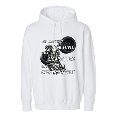 My Body Is A Machine That Turns Cigarettes Into Smoked Cigarettes Garment-Dyed Fleece Hoodie