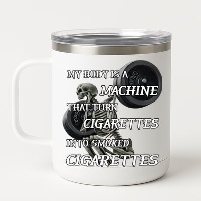 My Body Is A Machine That Turns Cigarettes Into Smoked Cigarettes 12 oz Stainless Steel Tumbler Cup