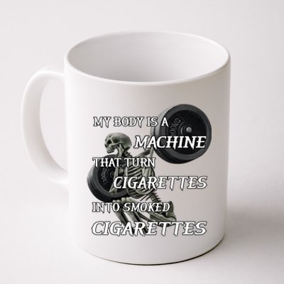 My Body Is A Machine That Turns Cigarettes Into Smoked Cigarettes Coffee Mug