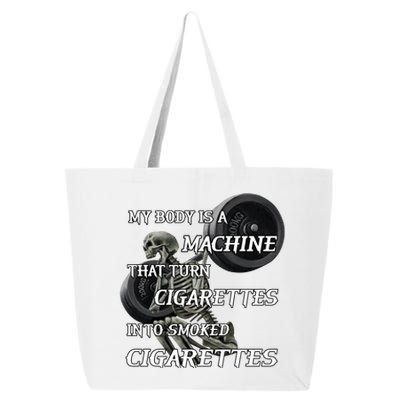 My Body Is A Machine That Turns Cigarettes Into Smoked Cigarettes 25L Jumbo Tote