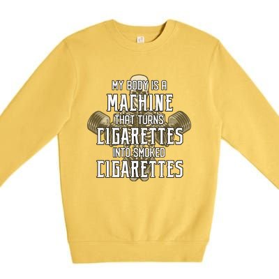 My Body Is A Machine That Turns Cigarettes Into Smoked Cigarettes Premium Crewneck Sweatshirt