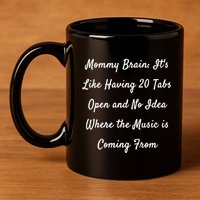 Mommy Brain: ItS Like Having 20 Tabs Open And No Idea Where Gift 11oz C Handle Ceramic Mug