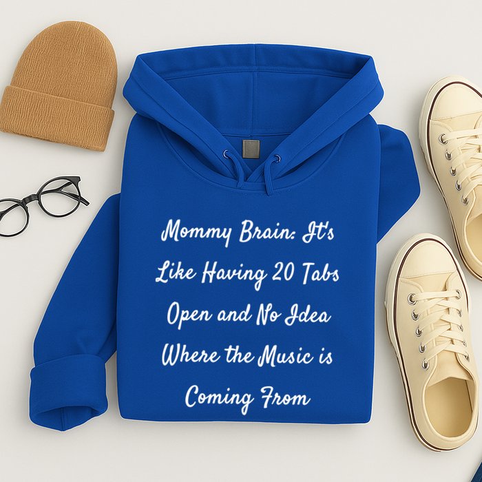 Mommy Brain: ItS Like Having 20 Tabs Open And No Idea Where Gift Hoodie