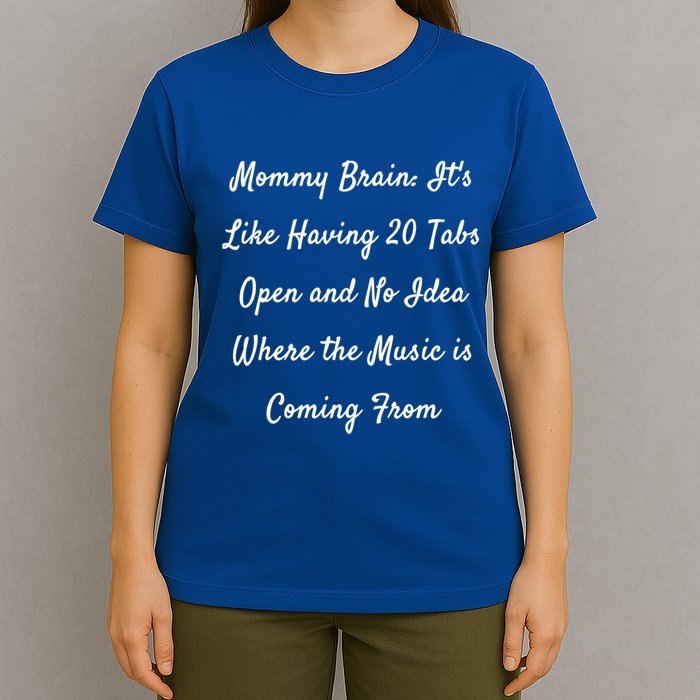 Mommy Brain: ItS Like Having 20 Tabs Open And No Idea Where Gift T-Shirt