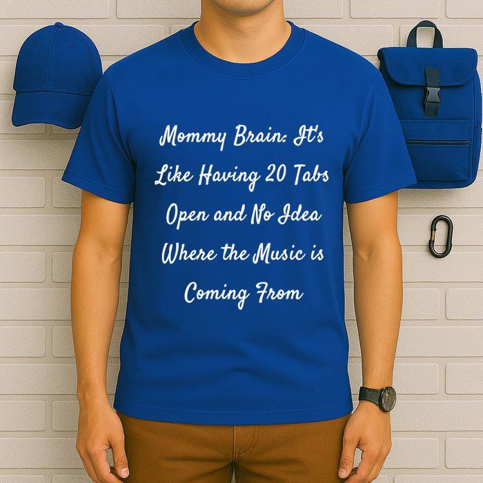 Mommy Brain: ItS Like Having 20 Tabs Open And No Idea Where Gift T-Shirt
