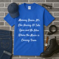 Mommy Brain: ItS Like Having 20 Tabs Open And No Idea Where Gift Tall T-Shirt