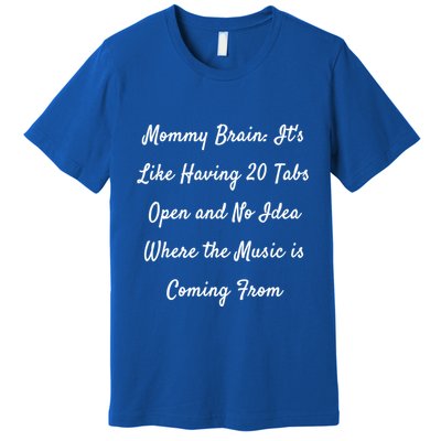 Mommy Brain: ItS Like Having 20 Tabs Open And No Idea Where Gift Premium T-Shirt