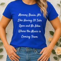 Mommy Brain: ItS Like Having 20 Tabs Open And No Idea Where Gift Womens T-Shirt