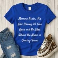 Mommy Brain: ItS Like Having 20 Tabs Open And No Idea Where Gift Womens T-Shirt