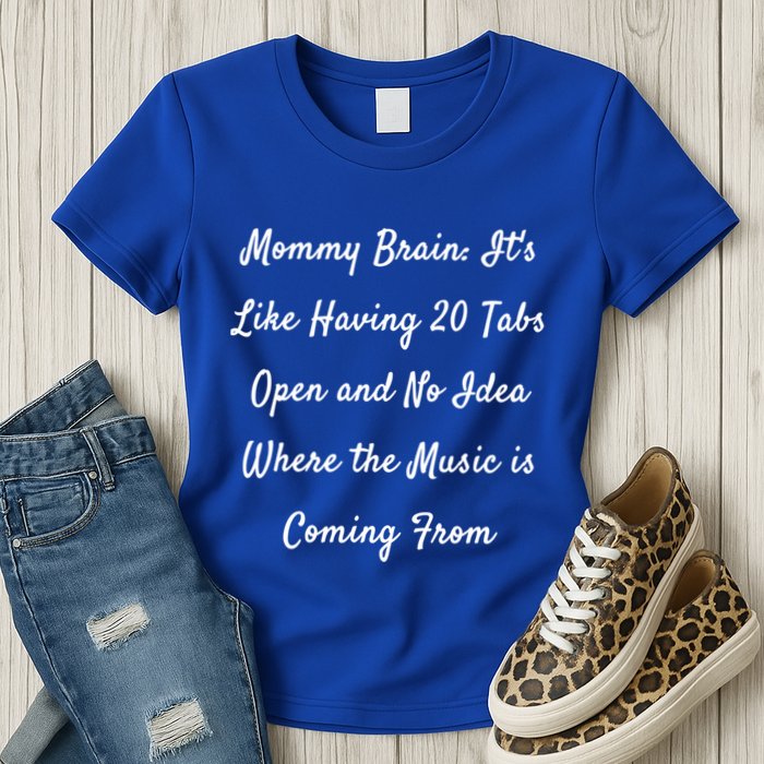 Mommy Brain: ItS Like Having 20 Tabs Open And No Idea Where Gift Womens T-Shirt