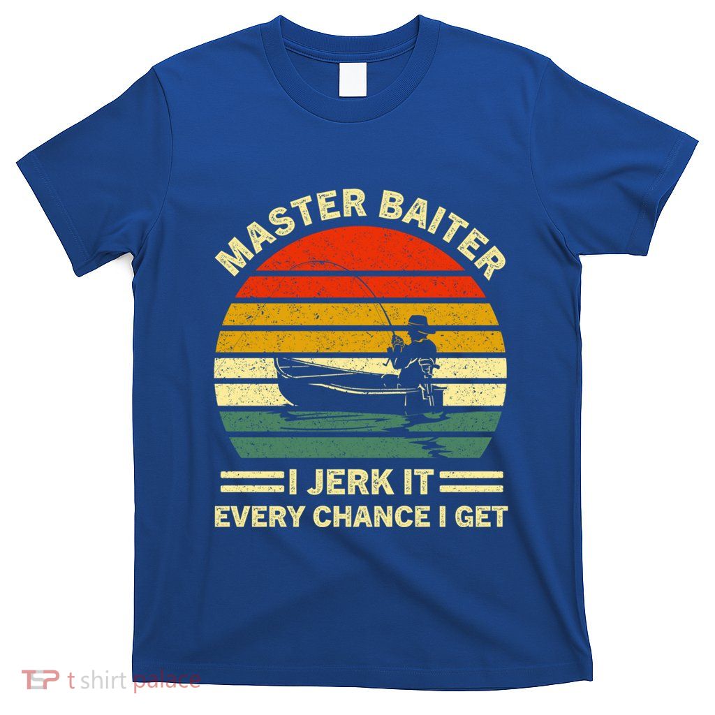 Master Baiter I Jerk It Every Chance I Get Vintage Fisher Cool Gift T-Shirt