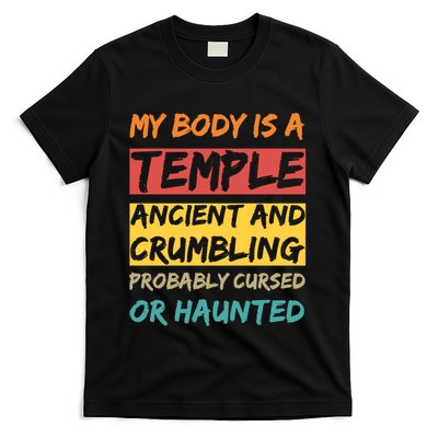 My Body Is A Temple. Ancient And Crumbling And Probably Cursed Or Haunted T-Shirt