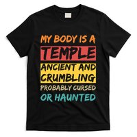 My Body Is A Temple. Ancient And Crumbling And Probably Cursed Or Haunted T-Shirt