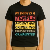 My Body Is A Temple. Ancient And Crumbling And Probably Cursed Or Haunted T-Shirt