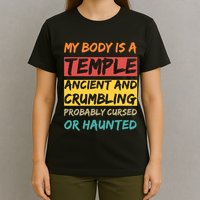 My Body Is A Temple. Ancient And Crumbling And Probably Cursed Or Haunted T-Shirt