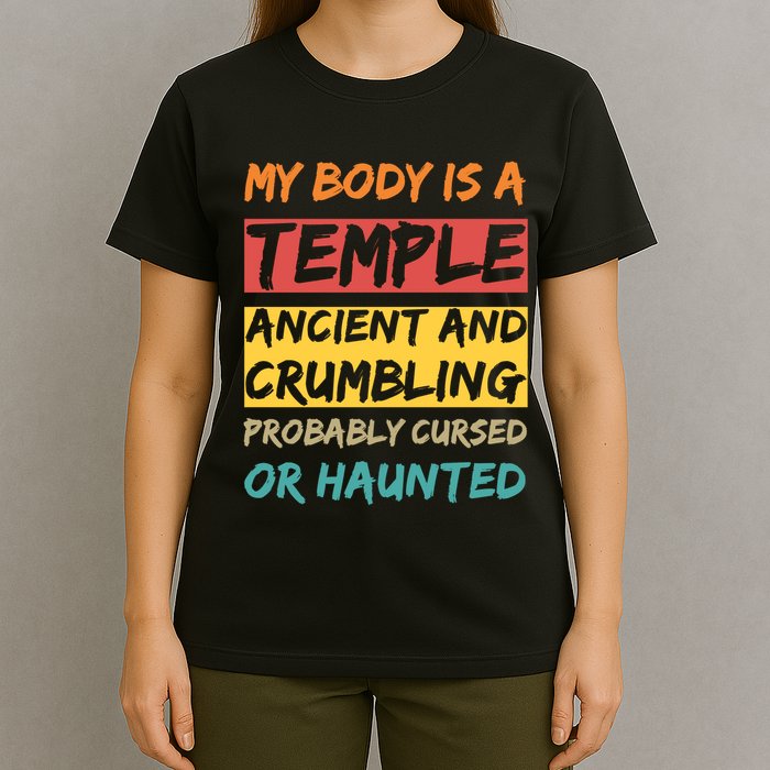 My Body Is A Temple. Ancient And Crumbling And Probably Cursed Or Haunted T-Shirt