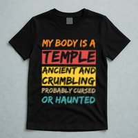 My Body Is A Temple. Ancient And Crumbling And Probably Cursed Or Haunted T-Shirt