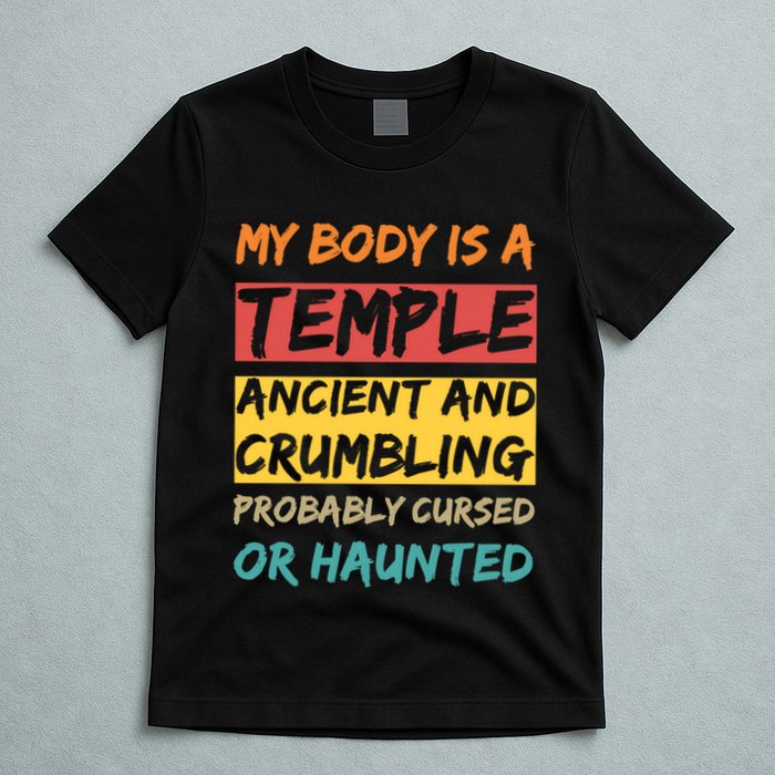 My Body Is A Temple. Ancient And Crumbling And Probably Cursed Or Haunted T-Shirt