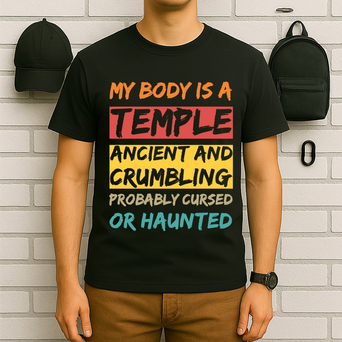 My Body Is A Temple. Ancient And Crumbling And Probably Cursed Or Haunted T-Shirt