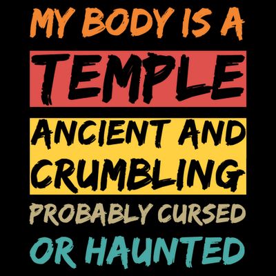 My Body Is A Temple. Ancient And Crumbling And Probably Cursed Or Haunted T-Shirt