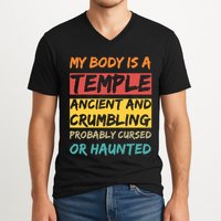 My Body Is A Temple. Ancient And Crumbling And Probably Cursed Or Haunted V-Neck T-Shirt