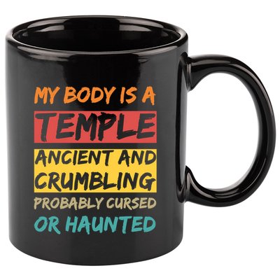 My Body Is A Temple. Ancient And Crumbling And Probably Cursed Or Haunted 11oz C Handle Ceramic Mug