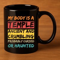 My Body Is A Temple. Ancient And Crumbling And Probably Cursed Or Haunted 11oz C Handle Ceramic Mug