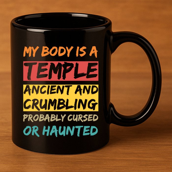My Body Is A Temple. Ancient And Crumbling And Probably Cursed Or Haunted 11oz C Handle Ceramic Mug