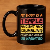 My Body Is A Temple. Ancient And Crumbling And Probably Cursed Or Haunted 11oz C Handle Ceramic Mug