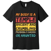 My Body Is A Temple. Ancient And Crumbling And Probably Cursed Or Haunted Premium T-Shirt