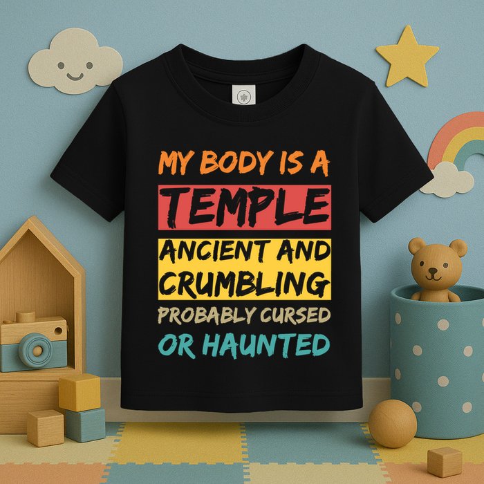 My Body Is A Temple. Ancient And Crumbling And Probably Cursed Or Haunted Toddler T-Shirt