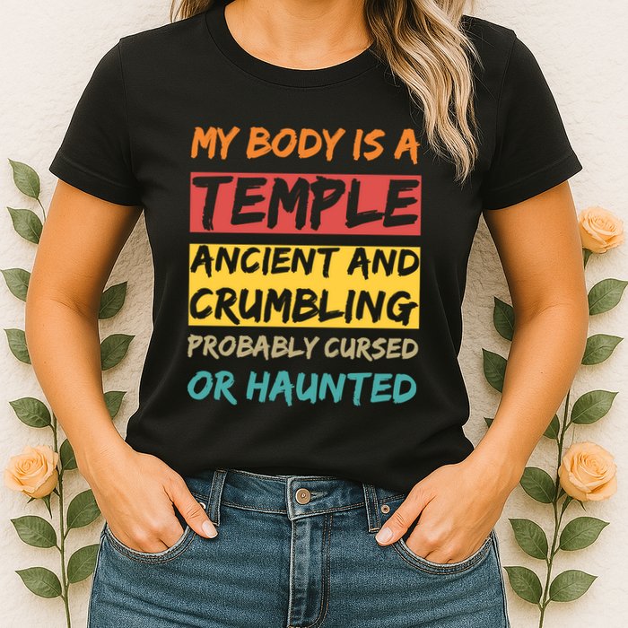 My Body Is A Temple. Ancient And Crumbling And Probably Cursed Or Haunted Womens T-Shirt