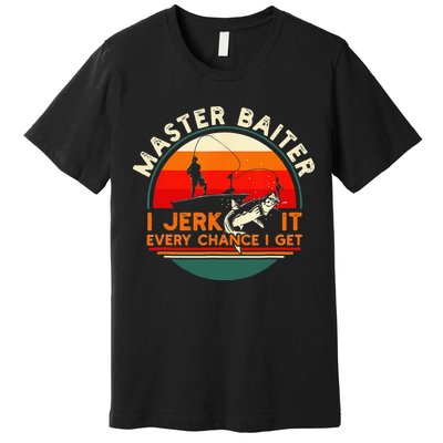 Master Baiter I’m Always Jerking My Rod For A Fishing Lovers Premium T-Shirt