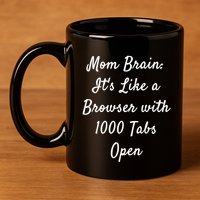 Mom Brain: ItS Like A Browser With 1000 Tabs Open Cute Gift 11oz C Handle Ceramic Mug
