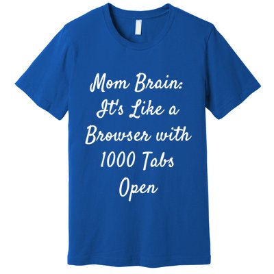 Mom Brain: ItS Like A Browser With 1000 Tabs Open Cute Gift Premium T-Shirt
