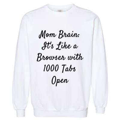 Mom Brain: ItS Like A Browser With 1000 Tabs Open Cute Gift Garment-Dyed Sweatshirt