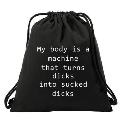 My Body Is A Machine That Turns Dicks Into Sucked Dicks Funny Meme Drawstring Bag