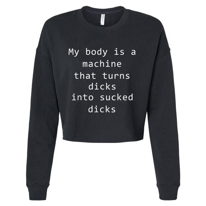 My Body Is A Machine That Turns Dicks Into Sucked Dicks Funny Meme Cropped Pullover Crew